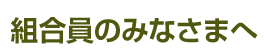 組合員のみなさまへ